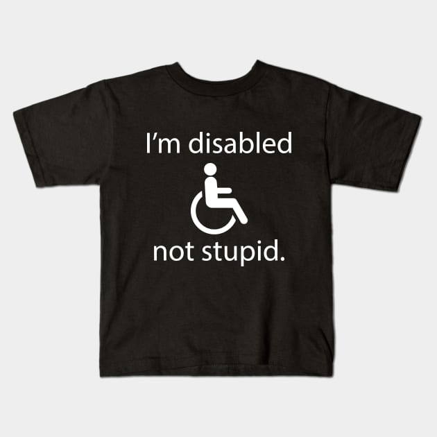 I'm disabled, not stupid Kids T-Shirt by Meow Meow Designs